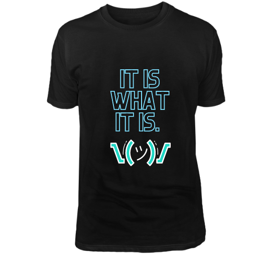 It is what it is